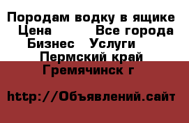 Породам водку в ящике › Цена ­ 950 - Все города Бизнес » Услуги   . Пермский край,Гремячинск г.